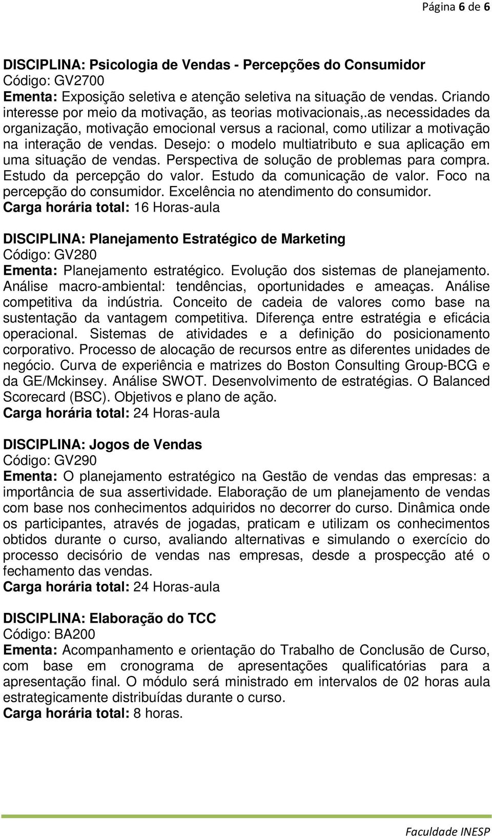 Desejo: o modelo multiatributo e sua aplicação em uma situação de vendas. Perspectiva de solução de problemas para compra. Estudo da percepção do valor. Estudo da comunicação de valor.