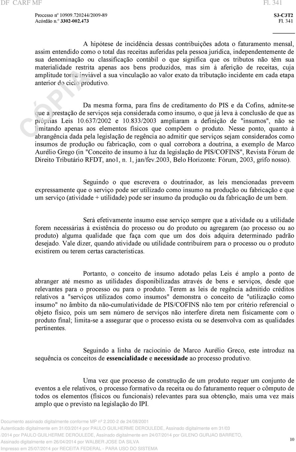 classificação contábil o que significa que os tributos não têm sua materialidade restrita apenas aos bens produzidos, mas sim à aferição de receitas, cuja amplitude torna inviável a sua vinculação ao