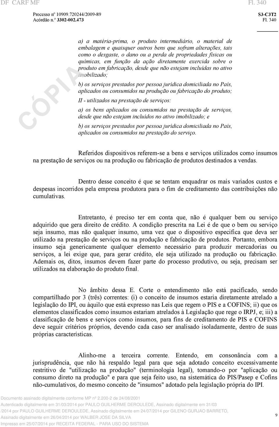 função da ação diretamente exercida sobre o produto em fabricação, desde que não estejam incluídas no ativo imobilizado; b) os serviços prestados por pessoa jurídica domiciliada no País, aplicados ou