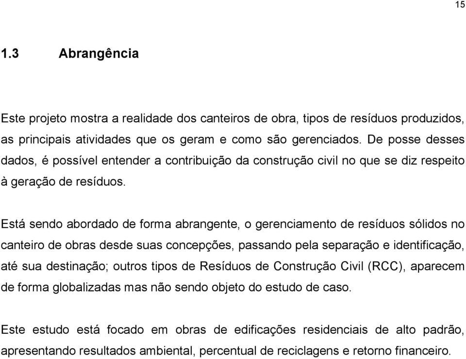 Está sendo abordado de forma abrangente, o gerenciamento de resíduos sólidos no canteiro de obras desde suas concepções, passando pela separação e identificação, até sua destinação; outros