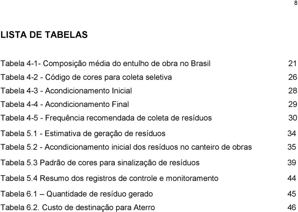 1 - Estimativa de geração de resíduos 34 Tabela 5.2 - Acondicionamento inicial dos resíduos no canteiro de obras 35 Tabela 5.