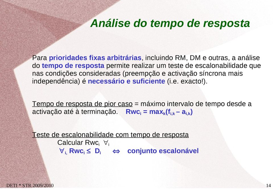 e suficiente (i.e. exacto!). Tempo de resposta de pior caso = máximo intervalo de tempo desde a activação até à terminação.