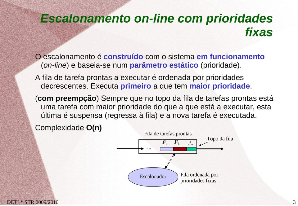 (com preempção) Sempre que no topo da fila de tarefas prontas está uma tarefa com maior prioridade do que a que está a executar, esta última é suspensa