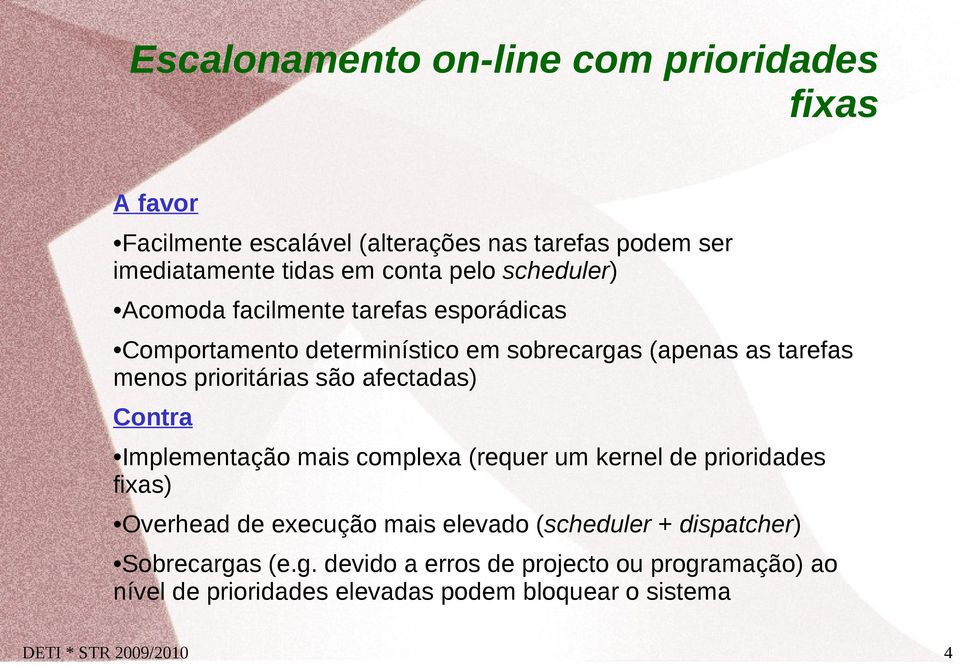 afectadas) Contra Implementação mais complexa (requer um kernel de prioridades fixas) Overhead de execução mais elevado (scheduler +