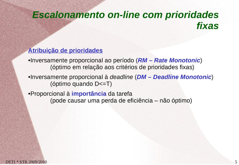 fixas) Inversamente proporcional à deadline (DM Deadline Monotonic) (óptimo quando D<=T)