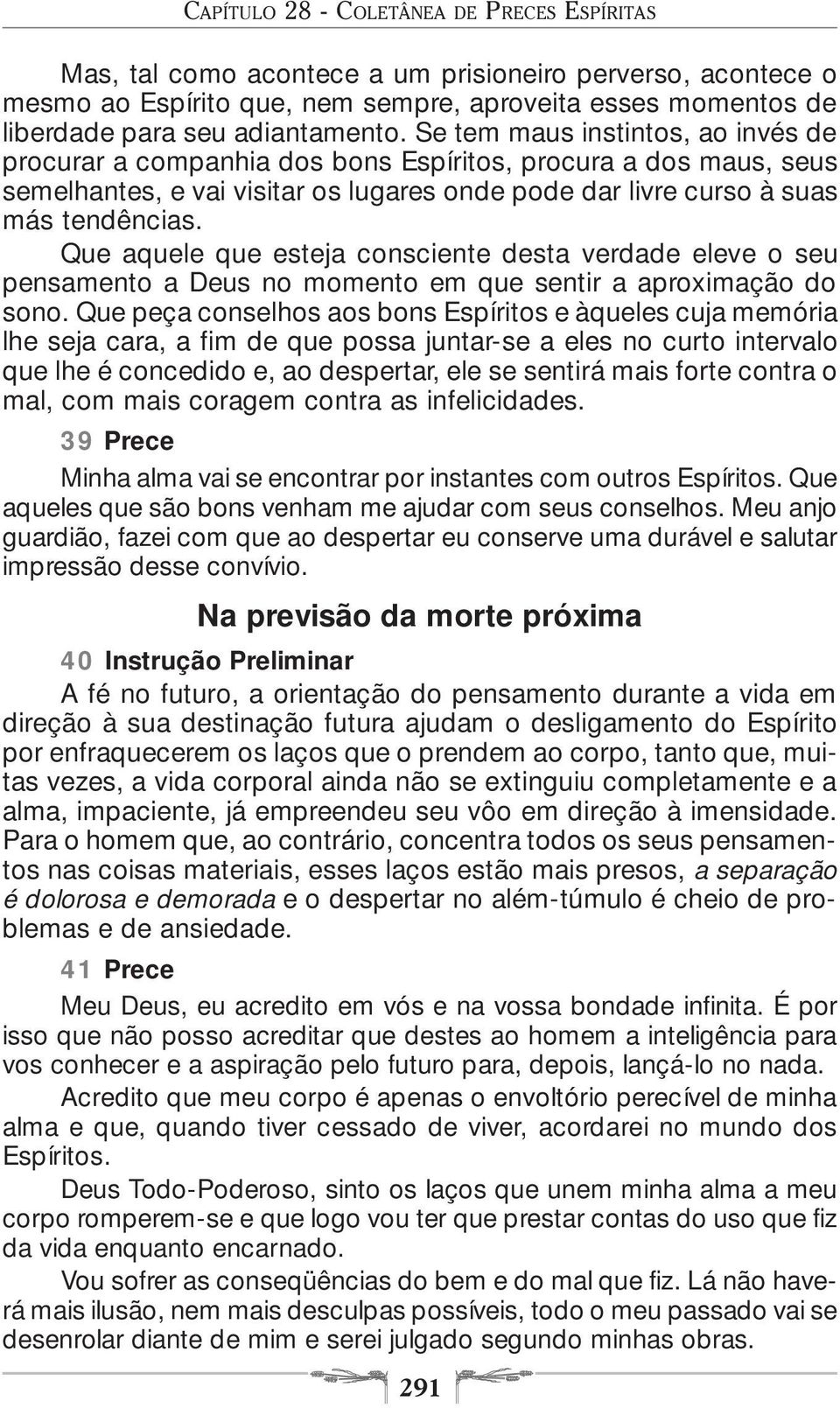 Que aquele que esteja consciente desta verdade eleve o seu pensamento a Deus no momento em que sentir a aproximação do sono.