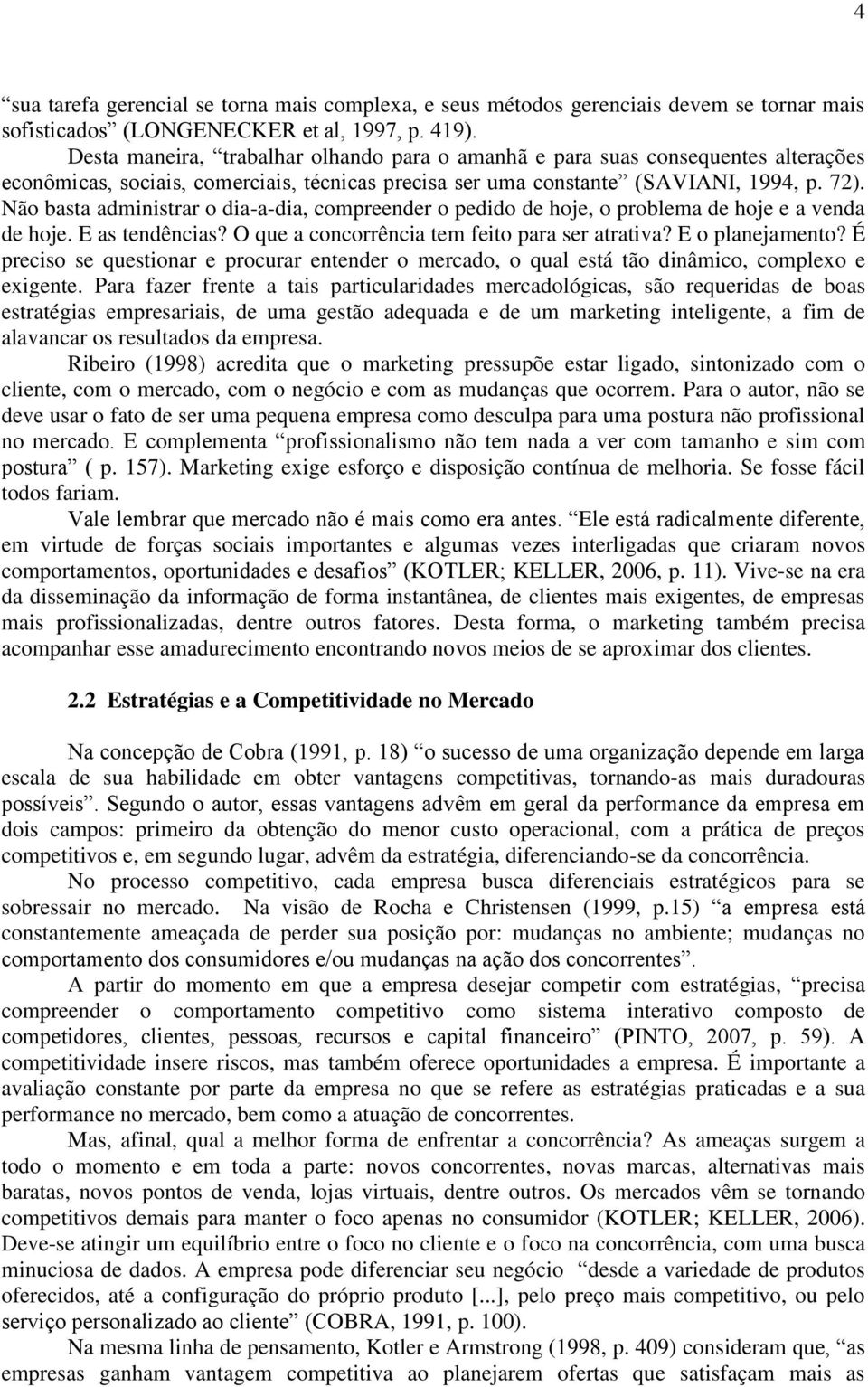 Não basta administrar o dia-a-dia, compreender o pedido de hoje, o problema de hoje e a venda de hoje. E as tendências? O que a concorrência tem feito para ser atrativa? E o planejamento?