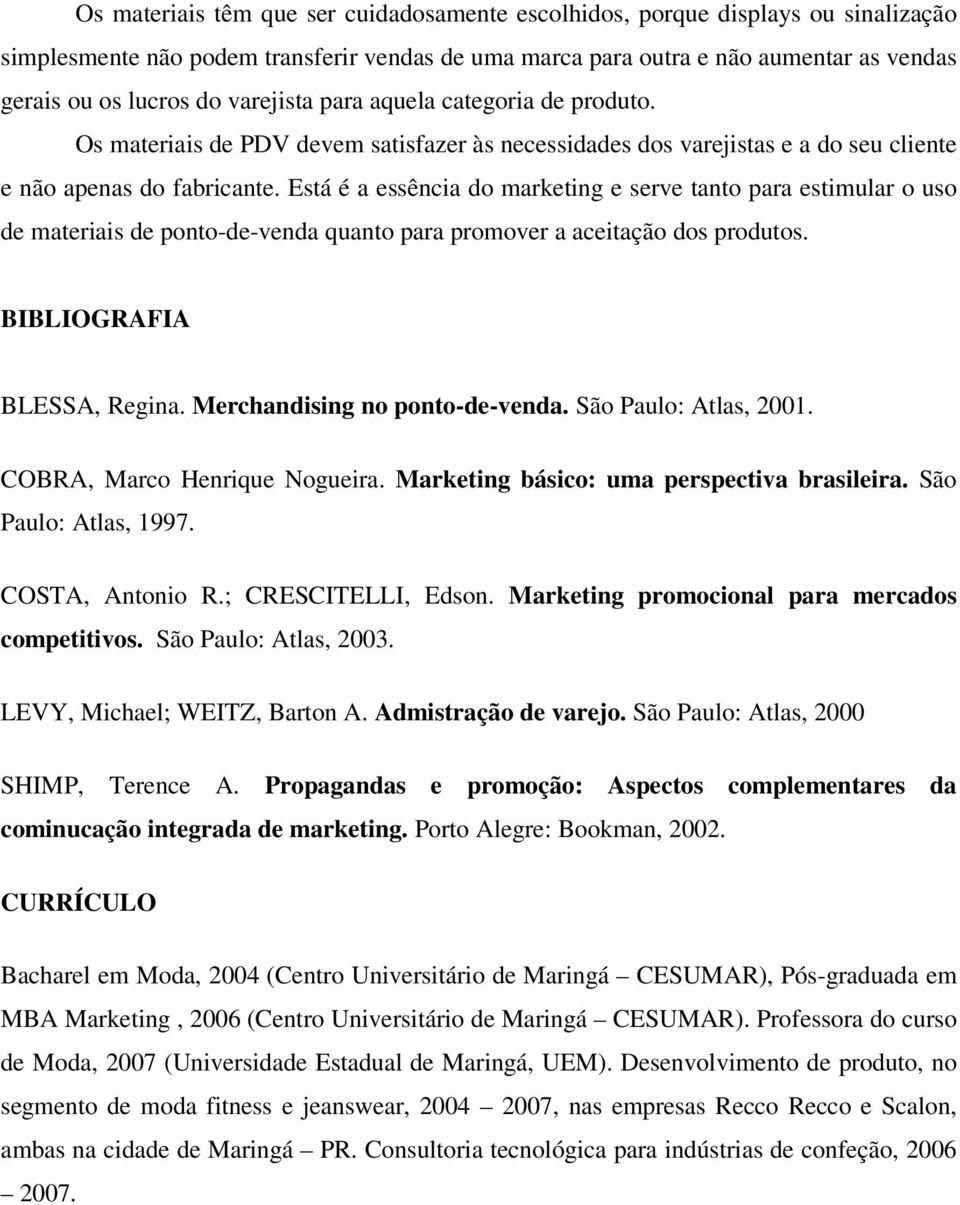 Está é a essência do marketing e serve tanto para estimular o uso de materiais de ponto-de-venda quanto para promover a aceitação dos produtos. BIBLIOGRAFIA BLESSA, Regina.