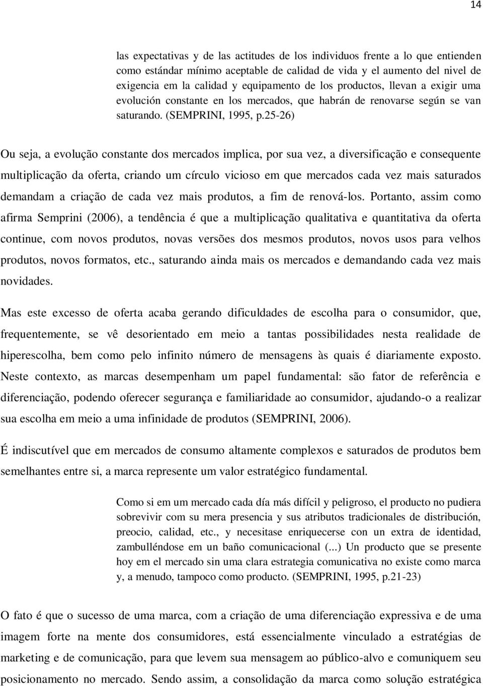 25-26) Ou seja, a evolução constante dos mercados implica, por sua vez, a diversificação e consequente multiplicação da oferta, criando um círculo vicioso em que mercados cada vez mais saturados