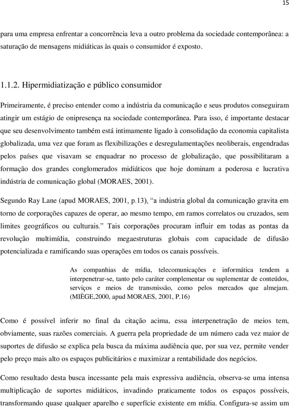 Para isso, é importante destacar que seu desenvolvimento também está intimamente ligado à consolidação da economia capitalista globalizada, uma vez que foram as flexibilizações e desregulamentações