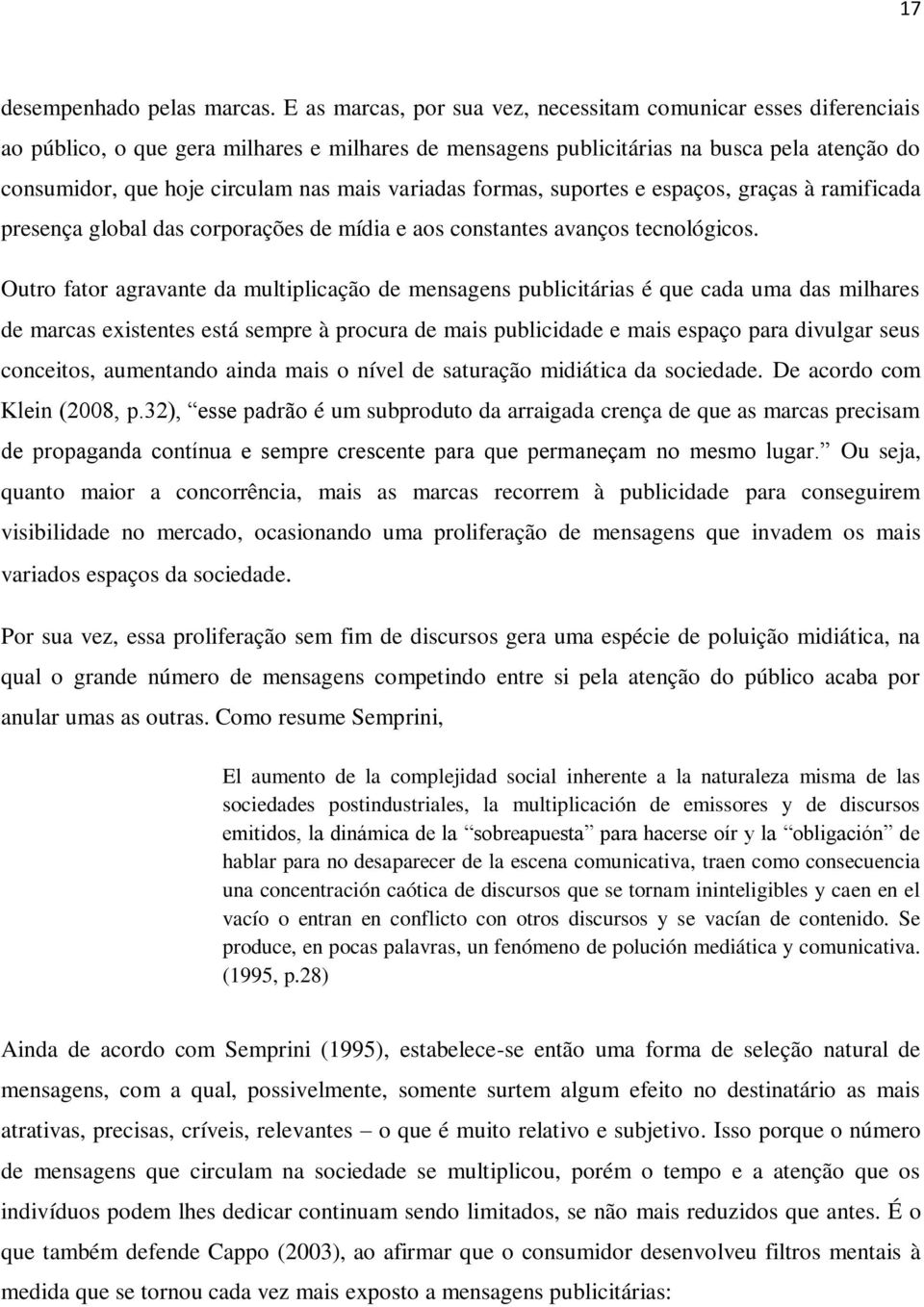 variadas formas, suportes e espaços, graças à ramificada presença global das corporações de mídia e aos constantes avanços tecnológicos.