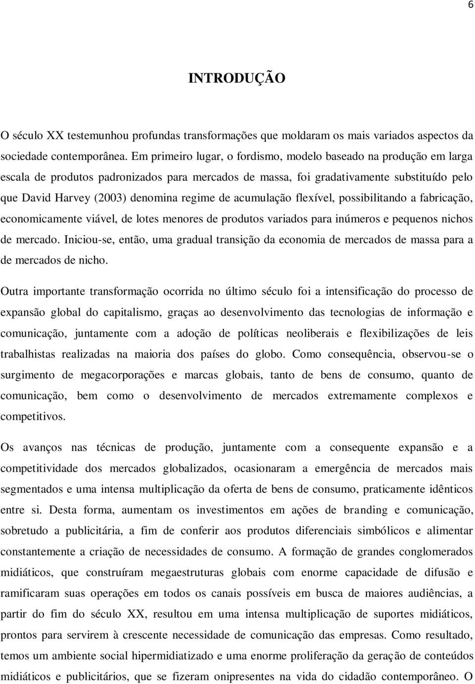 de acumulação flexível, possibilitando a fabricação, economicamente viável, de lotes menores de produtos variados para inúmeros e pequenos nichos de mercado.