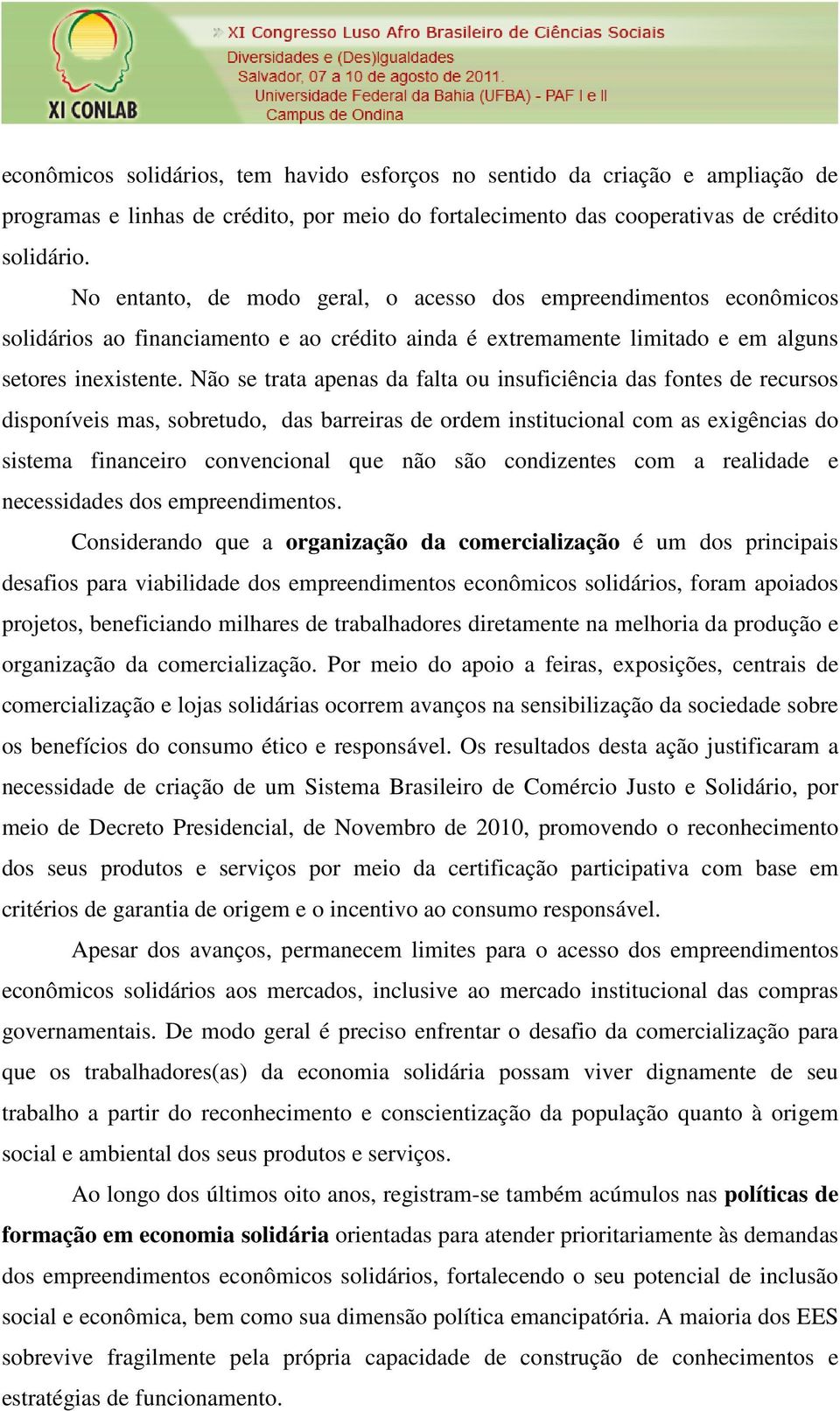 Não se trata apenas da falta ou insuficiência das fontes de recursos disponíveis mas, sobretudo, das barreiras de ordem institucional com as exigências do sistema financeiro convencional que não são