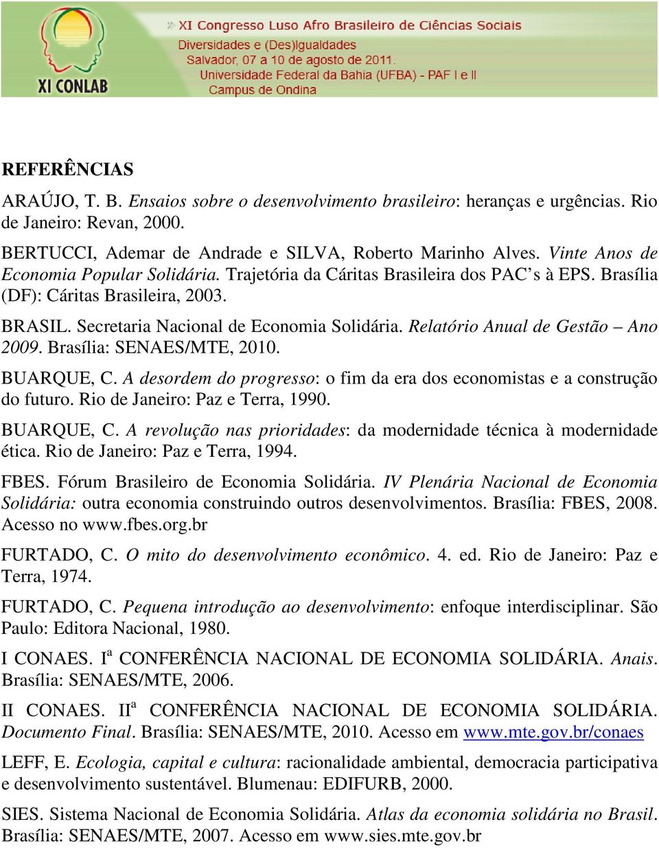 Relatório Anual de Gestão Ano 2009. Brasília: SENAES/MTE, 2010. BUARQUE, C. A desordem do progresso: o fim da era dos economistas e a construção do futuro. Rio de Janeiro: Paz e Terra, 1990.