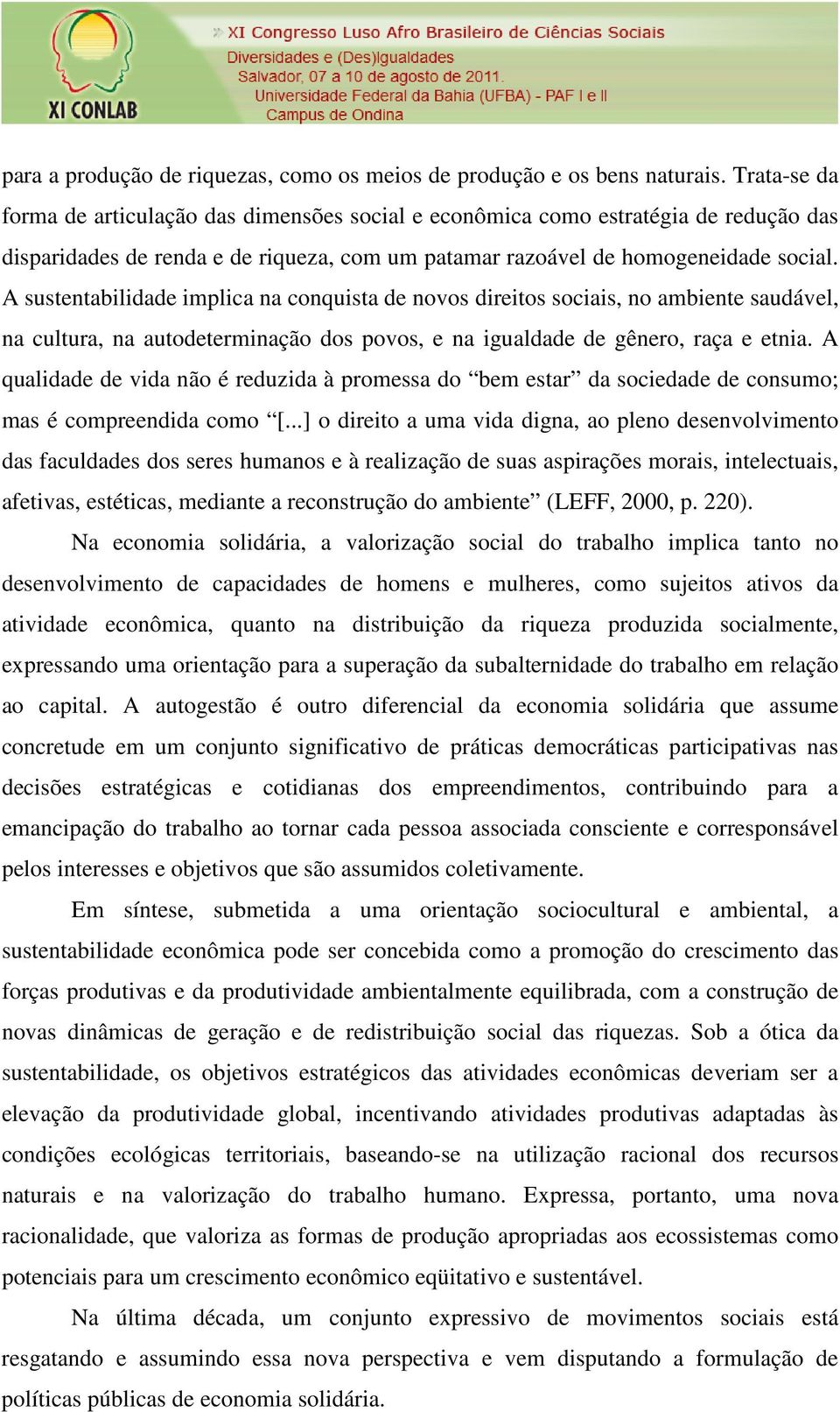 A sustentabilidade implica na conquista de novos direitos sociais, no ambiente saudável, na cultura, na autodeterminação dos povos, e na igualdade de gênero, raça e etnia.