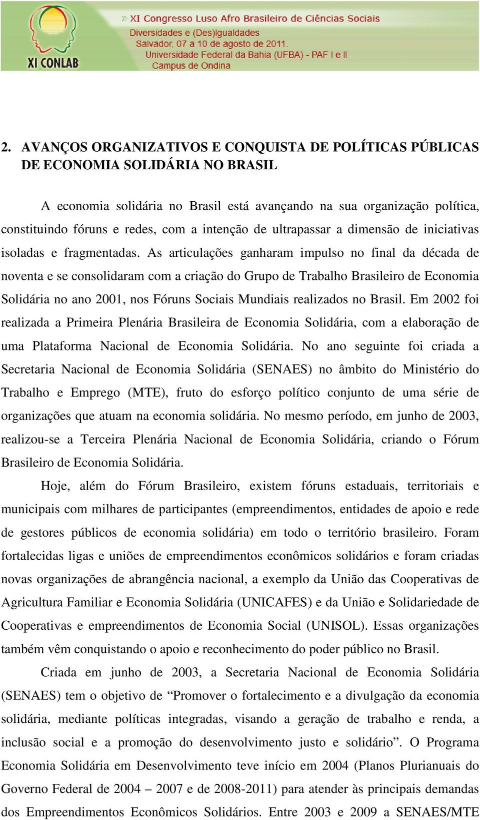As articulações ganharam impulso no final da década de noventa e se consolidaram com a criação do Grupo de Trabalho Brasileiro de Economia Solidária no ano 2001, nos Fóruns Sociais Mundiais