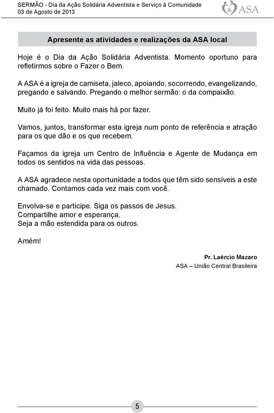 Vamos, juntos, transformar esta igreja num ponto de referência e atração para os que dão e os que recebem.