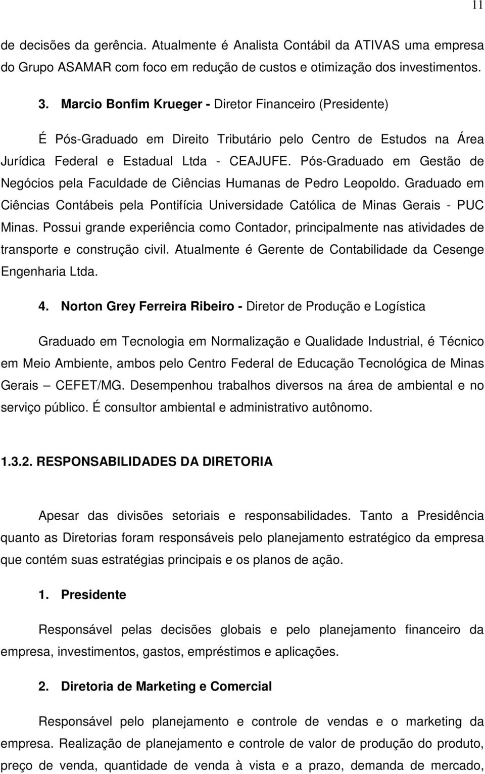 Pós-Graduado em Gestão de Negócios pela Faculdade de Ciências Humanas de Pedro Leopoldo. Graduado em Ciências Contábeis pela Pontifícia Universidade Católica de Minas Gerais - PUC Minas.