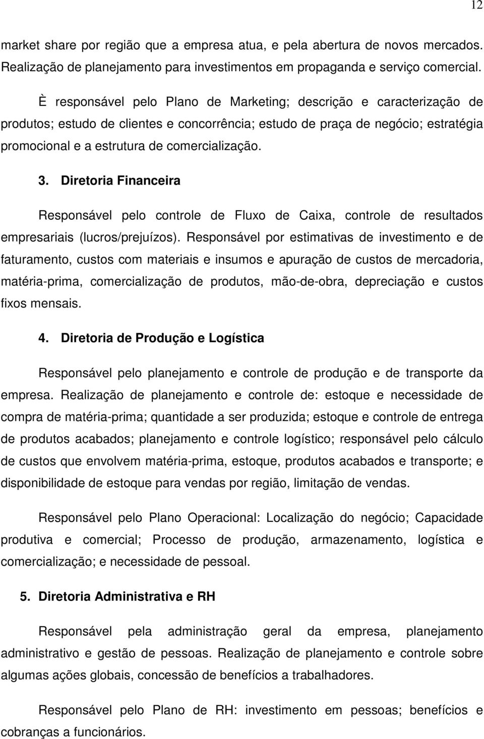 3. Diretoria Financeira Responsável pelo controle de Fluxo de Caixa, controle de resultados empresariais (lucros/prejuízos).