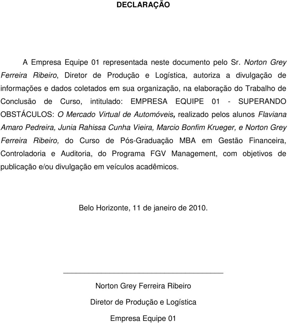 intitulado: EMPRESA EQUIPE 01 - SUPERANDO OBSTÁCULOS: O Mercado Virtual de Automóveis, realizado pelos alunos Flaviana Amaro Pedreira, Junia Rahissa Cunha Vieira, Marcio Bonfim Krueger, e