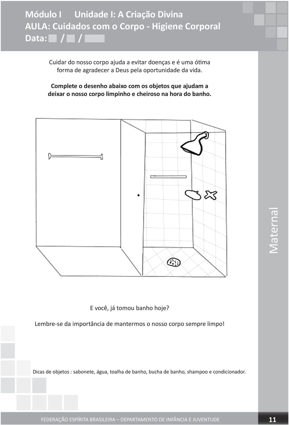 Complete o desenho abaixo com os objetos que ajudam a deixar o nosso corpo limpinho e cheiroso na hora do banho.