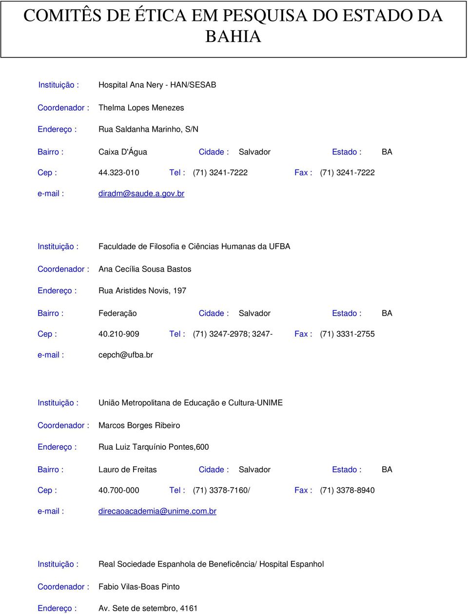 br Faculdade de Filosofia e Ciências Humanas da UFBA Coordenador : Ana Cecília Sousa Bastos Rua Aristides Novis, 197 Bairro : Federação Cidade : Salvador Estado : BA Cep : 40.