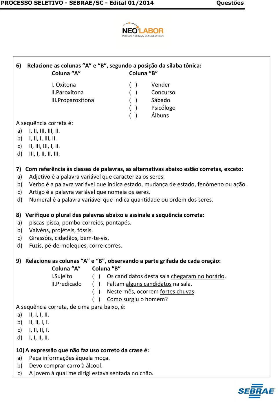 ( ) Vender ( ) Concurso ( ) Sábado ( ) Psicólogo ( ) Álbuns 7) Com referência às classes de palavras, as alternativas abaixo estão corretas, exceto: a) Adjetivo é a palavra variável que caracteriza