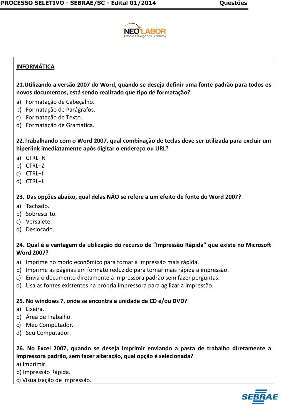 Trabalhando com o Word 2007, qual combinação de teclas deve ser utilizada para excluir um hiperlink imediatamente após digitar o endereço ou URL? a) CTRL+N b) CTRL+Z c) CTRL+I d) CTRL+L 23.