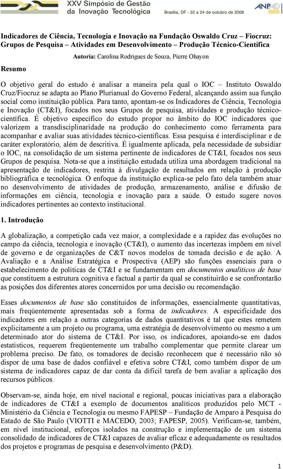 social como instituição pública. Para tanto, apontam-se os Indicadores de Ciência, Tecnologia e Inovação (CT&I), focados nos seus Grupos de pesquisa, atividades e produção técnicocientífica.