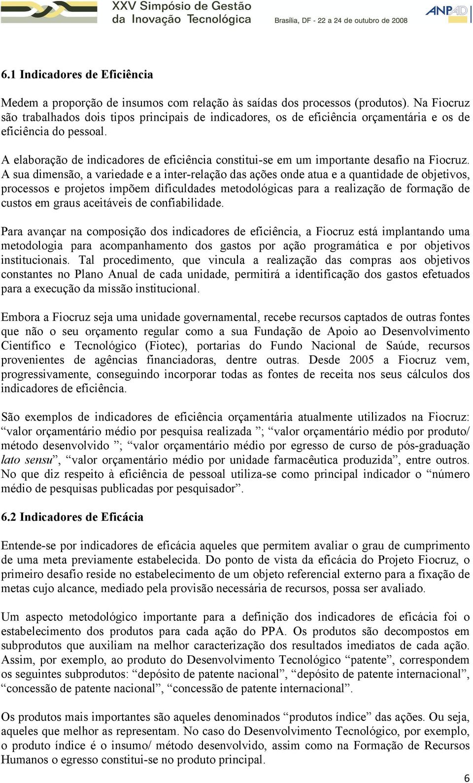 A elaboração de indicadores de eficiência constitui-se em um importante desafio na Fiocruz.