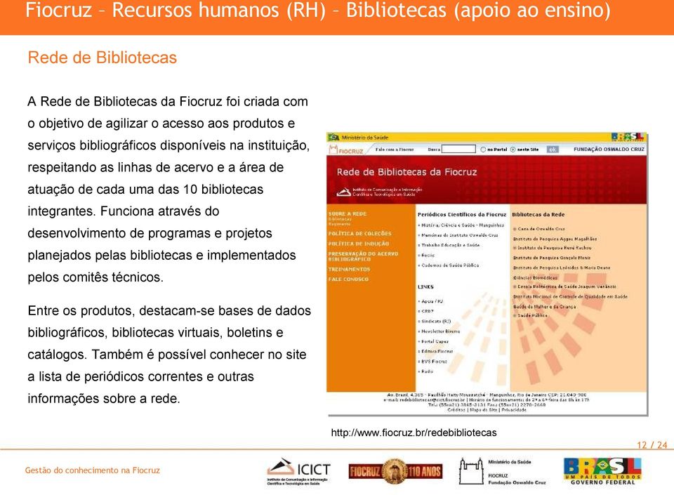 Funciona através do desenvolvimento de programas e projetos planejados pelas bibliotecas e implementados pelos comitês técnicos.