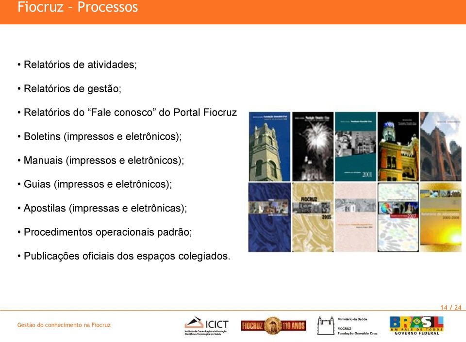 eletrônicos); Guias (impressos e eletrônicos); Apostilas (impressas e eletrônicas);