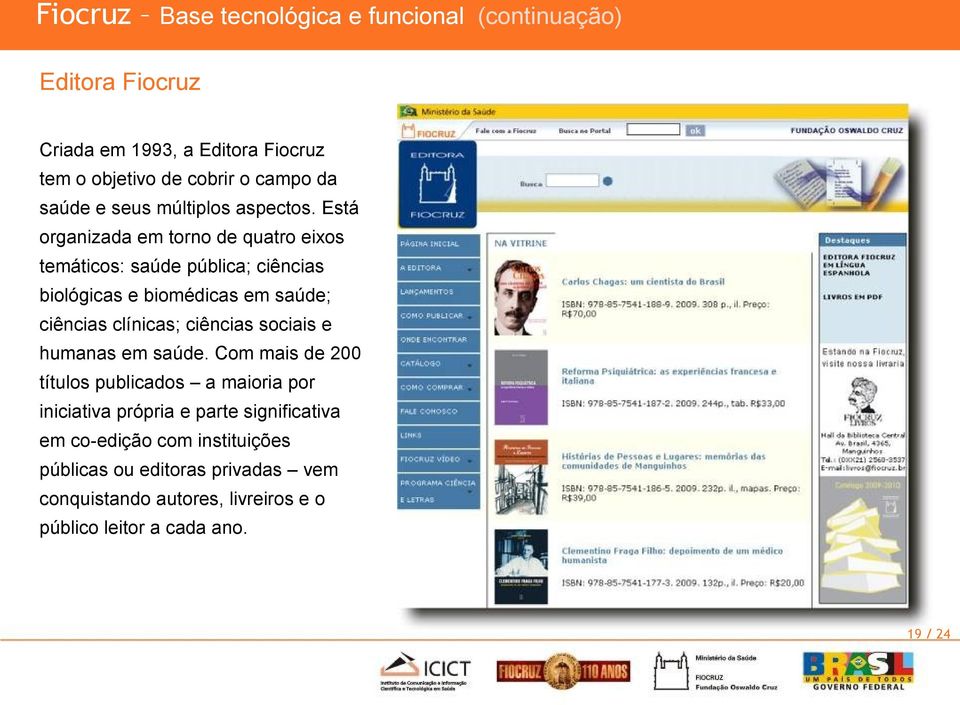 Está organizada em torno de quatro eixos temáticos: saúde pública; ciências biológicas e biomédicas em saúde; ciências clínicas; ciências