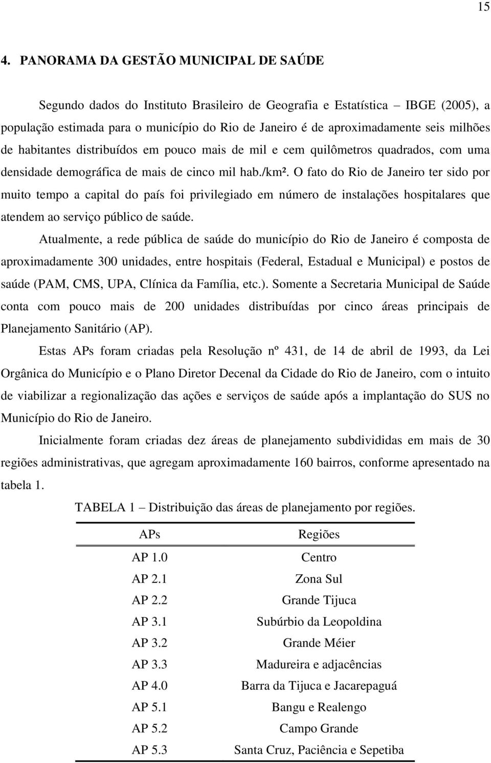 O fato do Rio de Janeiro ter sido por muito tempo a capital do país foi privilegiado em número de instalações hospitalares que atendem ao serviço público de saúde.