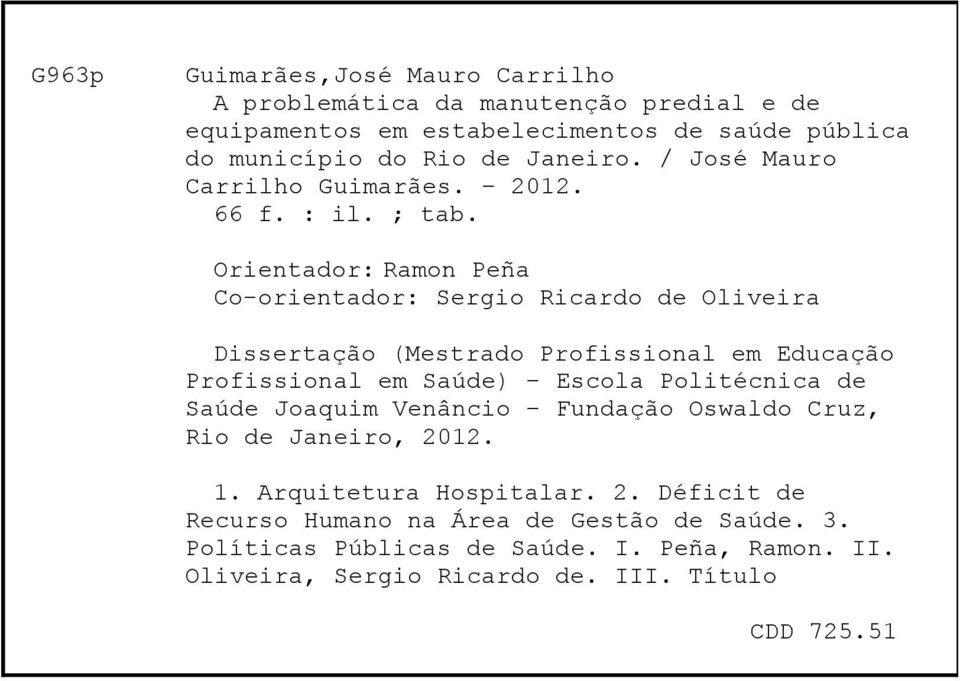 Orientador: Ramon Peña Co-orientador: Sergio Ricardo de Oliveira Dissertação (Mestrado Profissional em Educação Profissional em Saúde) Escola Politécnica de