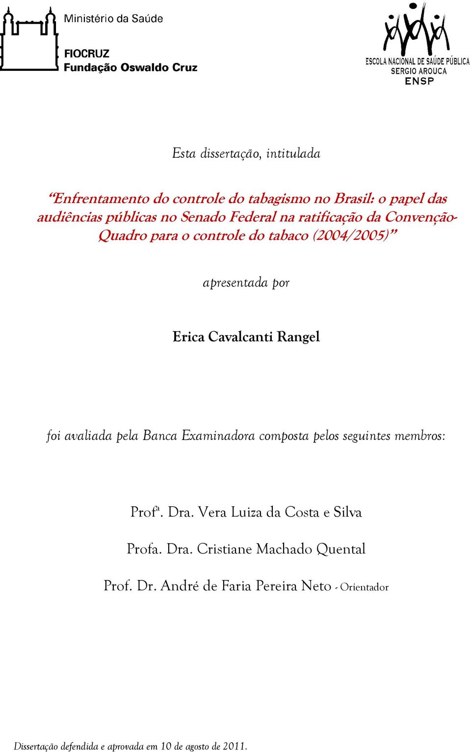 foi avaliada pela Banca Examinadora composta pelos seguintes membros: Prof a. Dra. Vera Luiza da Costa e Silva Profa. Dra. Cristiane Machado Quental Prof.