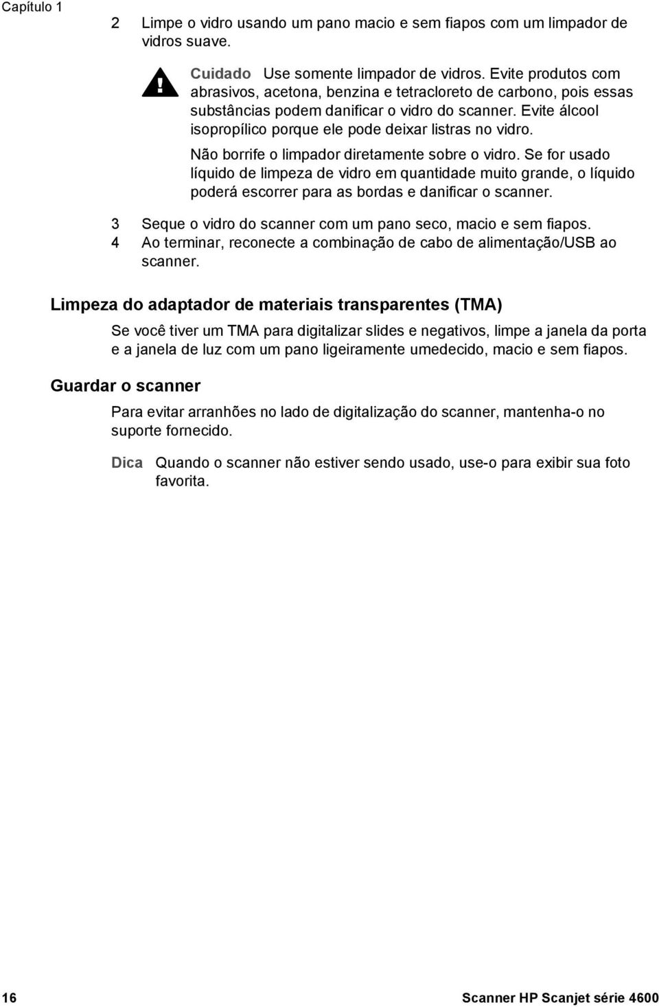 Não borrife o limpador diretamente sobre o vidro. Se for usado líquido de limpeza de vidro em quantidade muito grande, o líquido poderá escorrer para as bordas e danificar o scanner.