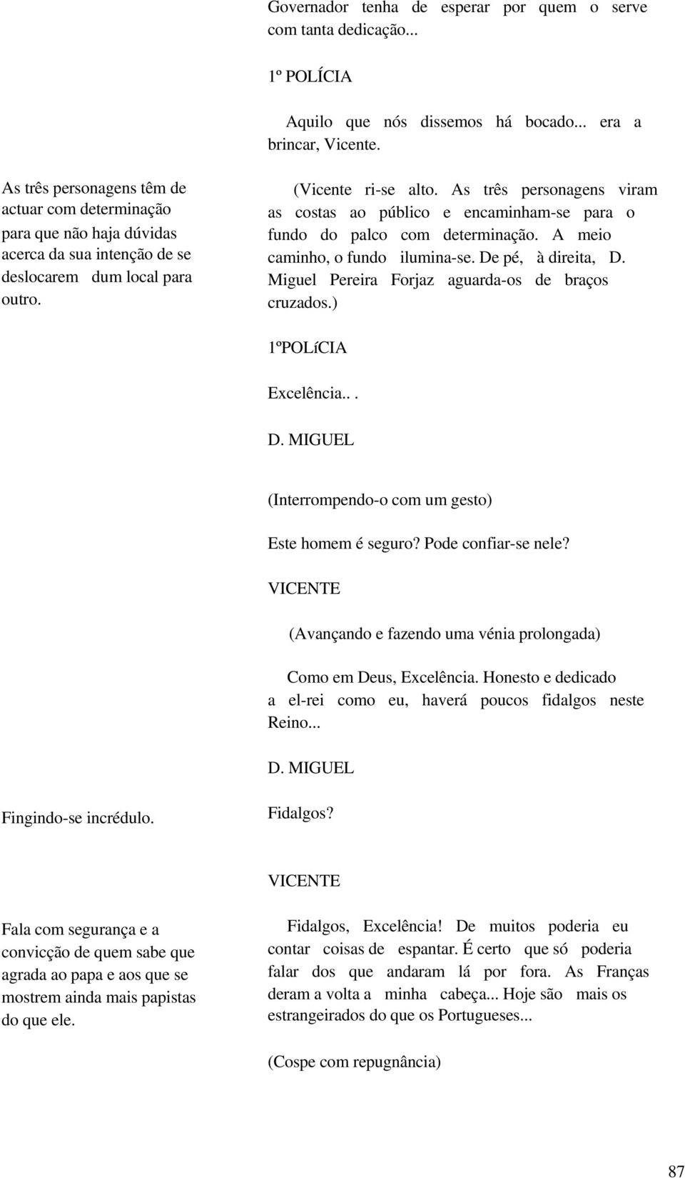 A meio acerca da sua intenção de se caminho, o fundo ilumina-se. De pé, à direita, D. deslocarem dum local para Miguel Pereira Forjaz aguarda-os de braços outro. cruzados.) 1ºPOLíCIA Excelência... D. MIGUEL (Interrompendo-o com um gesto) Este homem é seguro?