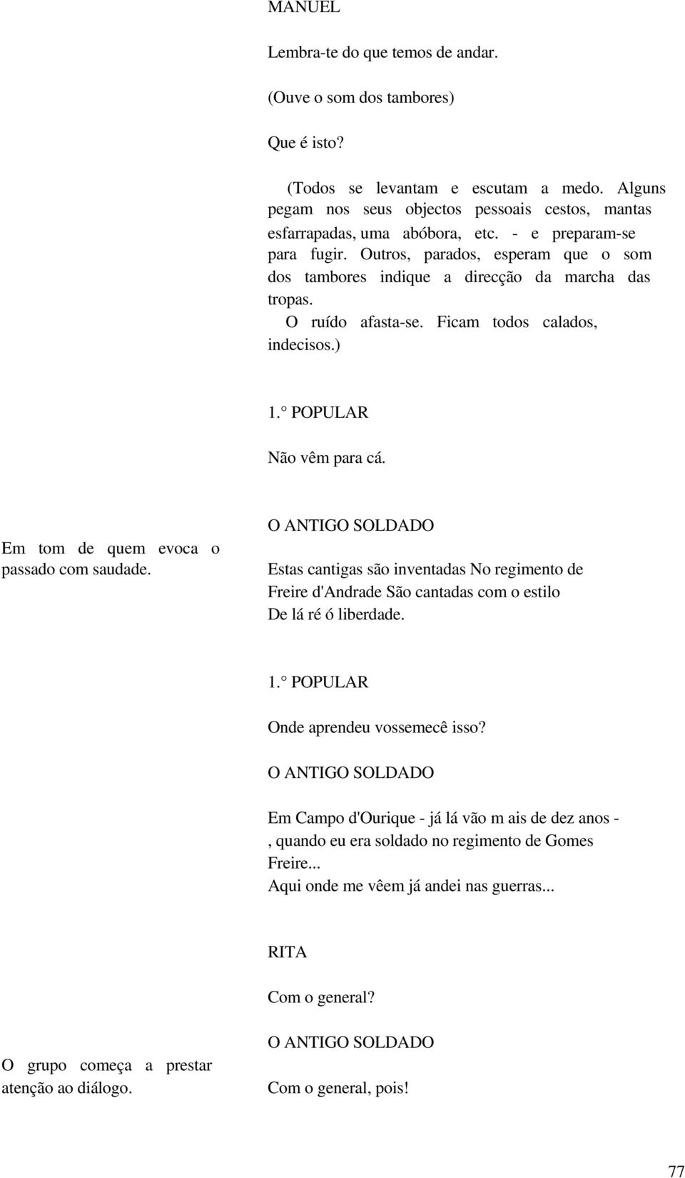 Outros, parados, esperam que o som dos tambores indique a direcção da marcha das tropas. O ruído afasta-se. Ficam todos calados, indecisos.) 1. POPULAR Não vêm para cá.