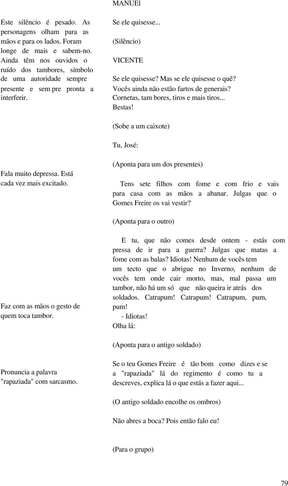 Vocês ainda não estão fartos de generais? Cornetas, tam bores, tiros e mais tiros... Bestas! (Sobe a um caixote) Tu, José: Fala muito depressa. Está cada vez mais excitado.