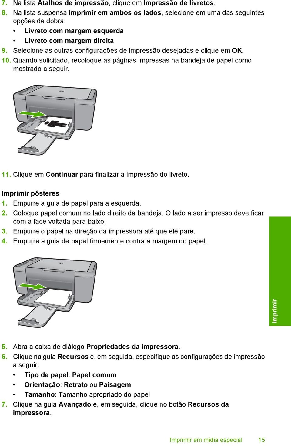 Selecione as outras configurações de impressão desejadas e clique em OK. 10. Quando solicitado, recoloque as páginas impressas na bandeja de papel como mostrado a seguir. 11.