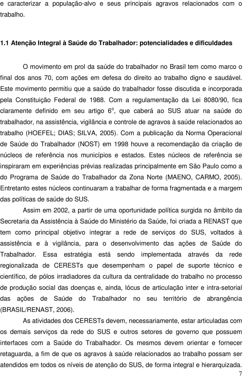 trabalho digno e saudável. Este movimento permitiu que a saúde do trabalhador fosse discutida e incorporada pela Constituição Federal de 1988.