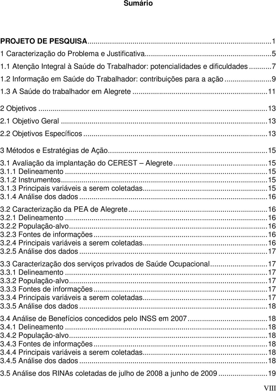 ..13 3 Métodos e Estratégias de Ação...15 3.1 Avaliação da implantação do CEREST Alegrete...15 3.1.1 Delineamento...15 3.1.2 Instrumentos...15 3.1.3 Principais variáveis a serem coletadas...15 3.1.4 Análise dos dados.