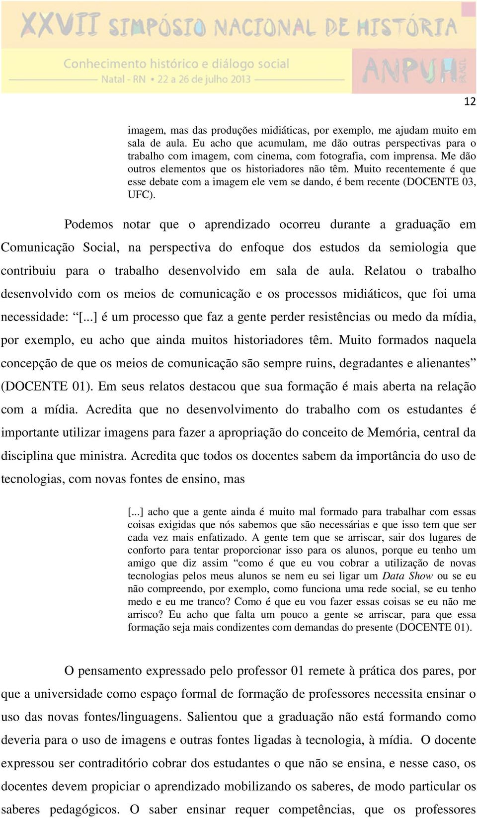 Muito recentemente é que esse debate com a imagem ele vem se dando, é bem recente (DOCENTE 03, UFC).