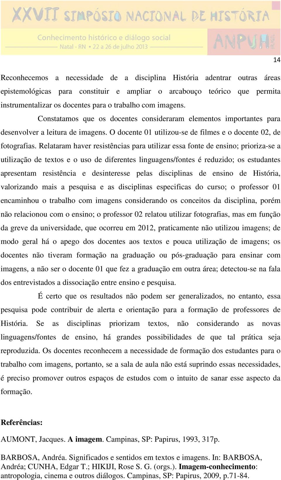 Relataram haver resistências para utilizar essa fonte de ensino; prioriza-se a utilização de textos e o uso de diferentes linguagens/fontes é reduzido; os estudantes apresentam resistência e