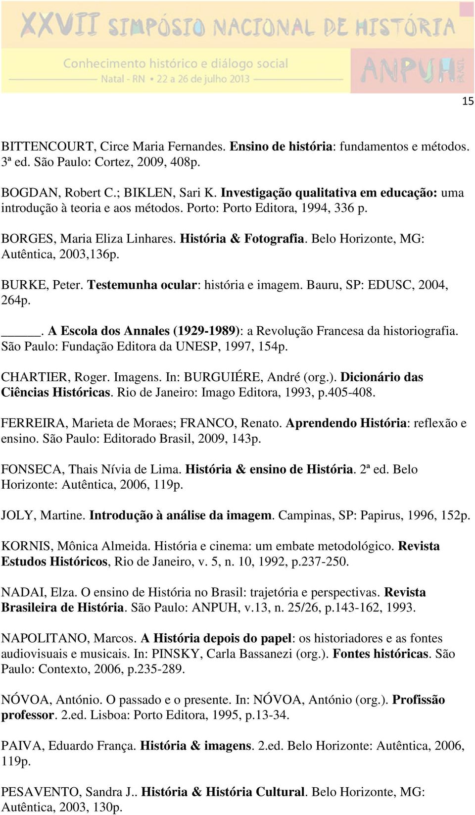 Belo Horizonte, MG: Autêntica, 2003,136p. BURKE, Peter. Testemunha ocular: história e imagem. Bauru, SP: EDUSC, 2004, 264p.. A Escola dos Annales (1929-1989): a Revolução Francesa da historiografia.