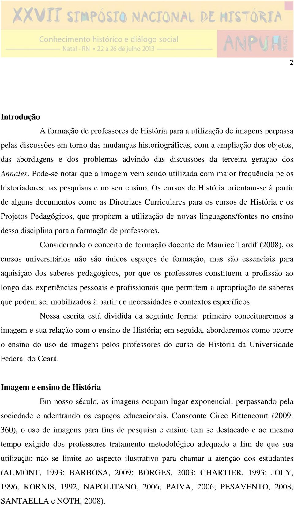 Os cursos de História orientam-se à partir de alguns documentos como as Diretrizes Curriculares para os cursos de História e os Projetos Pedagógicos, que propõem a utilização de novas