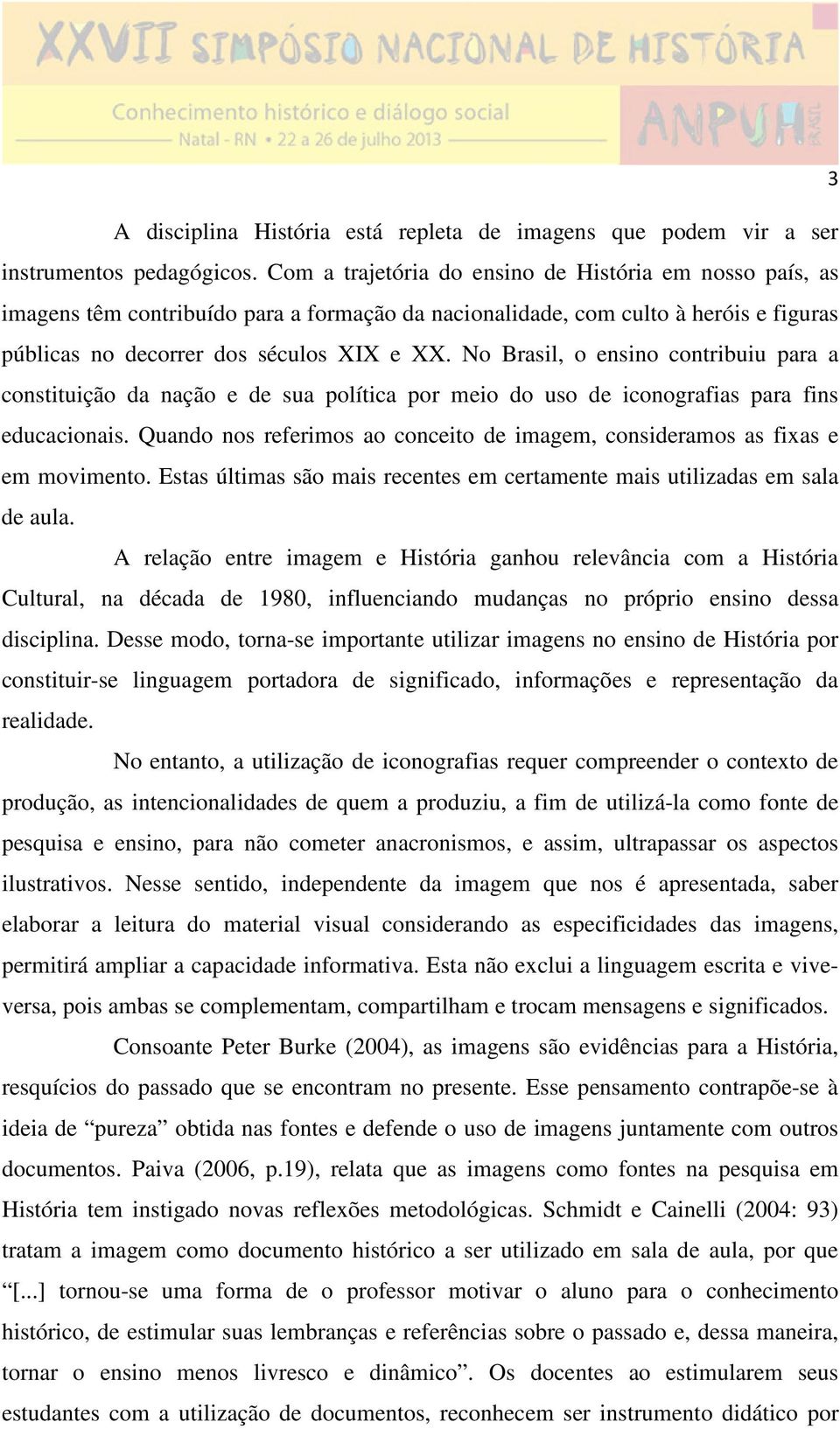 No Brasil, o ensino contribuiu para a constituição da nação e de sua política por meio do uso de iconografias para fins educacionais.