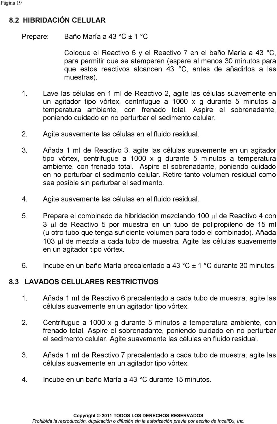 minutos a temperatura ambiente, con frenado total Aspire el sobrenadante, poniendo cuidado en no perturbar el sedimento celular 2 Agite suavemente las células en el fluido residual 3 Añada 1 ml de