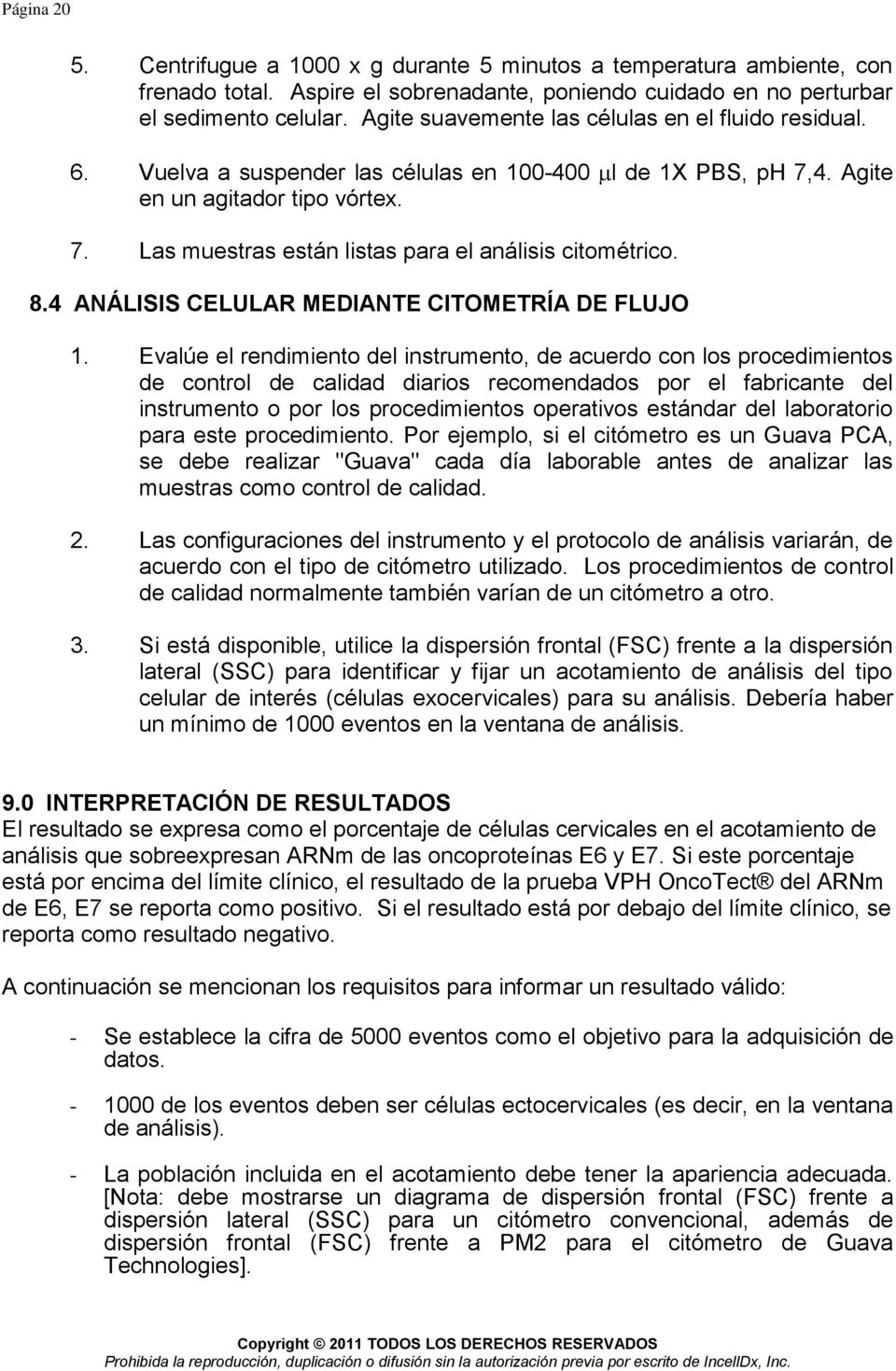 CELULAR MEDIANTE CITOMETRÍA DE FLUJO 1 Evalúe el rendimiento del instrumento, de acuerdo con los procedimientos de control de calidad diarios recomendados por el fabricante del instrumento o por los